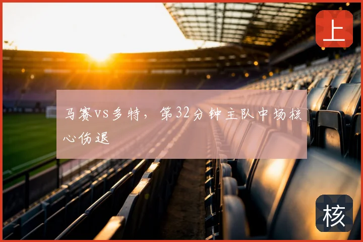 马赛vs多特,第32分钟主队中场核心伤退