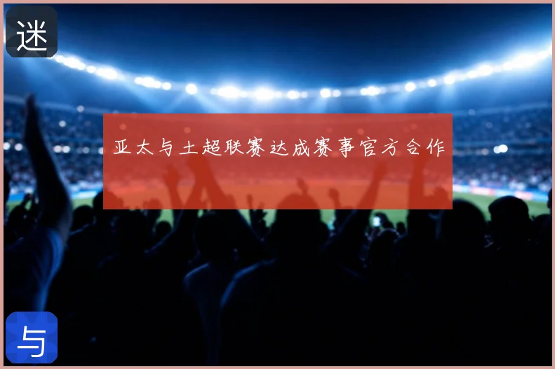 亚太与土超联赛达成赛事官方合作