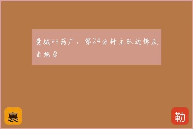 曼城vs药厂,第24分钟主队边锋反击绝杀